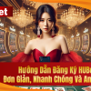 Hướng Dẫn Đăng Ký HUBet – Đơn Giản, Nhanh Chóng Và An Toàn