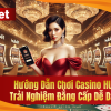 Hướng Dẫn Chơi Casino HUBet – Trải Nghiệm Đẳng Cấp Dễ Dàng