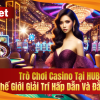 Trò Chơi Casino Tại HUBet – Thế Giới Giải Trí Hấp Dẫn Và Đẳng Cấp